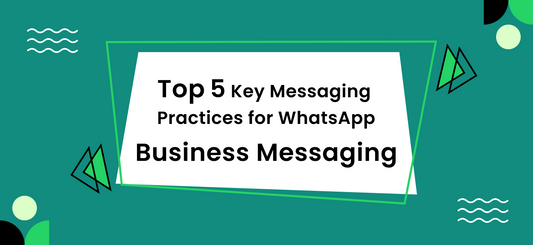 Top 5 Key Messaging Practices for WhatsApp Business Messaging